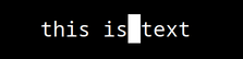 Vim text says this is text and cursor on space between is and
text