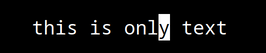 Vim text says this is only text and cursor on last letter of
only