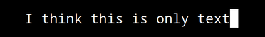 Vim text says I think this is only text and cursor directly after last letter
on line